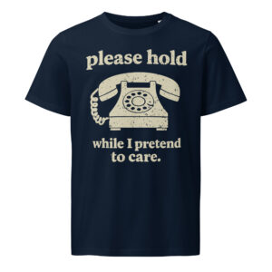 Please Hold While I Pretend To Care. Unisex T-Shirt